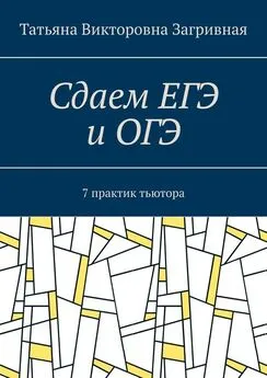 Татьяна Загривная - Сдаем ЕГЭ и ОГЭ. 7 практик тьютора