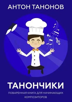 Антон Танонов - Танончики. Поваренная книга для начинающих композиторов