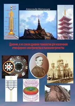 Александр Матанцев - Древние и не совсем древние технологии для извлечения атмосферного электричества и пьезоэлектричества