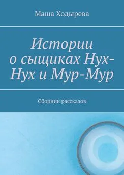 Маша Ходырева - Истории о сыщиках Нух-Нух и Мур-Мур. Сборник рассказов