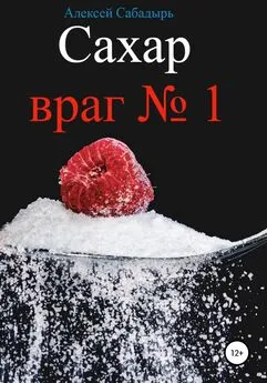 Алексей Сабадырь - Сахар – враг №1