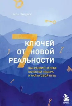 Энди Эндрюс - 7 ключей от новой реальности. Как развить в себе качества лидера и найти свой путь