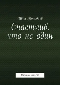 Иван Колодиев - Счастлив, что не один. Сборник стихов