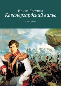 Ирина Костина - Кавалергардский вальс. Книга пятая