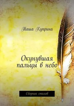 Таша Куприна - Окунувшая пальцы в небо. Сборник стихов