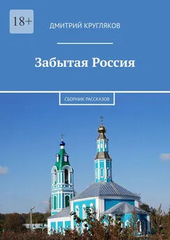 Дмитрий Кругляков - Забытая Россия. Сборник рассказов