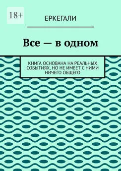 Еркегали - Все – в одном. Книга основана на реальных событиях, но не имеет с ними ничего общего