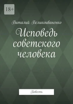 Виталий Великоиваненко - Исповедь советского человека. Повесть