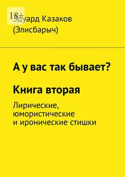 Эдуард Казаков (Элисбарыч) - А у вас так бывает? Книга вторая. Лирические, юмористические и иронические стишки