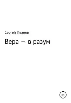 Сергей Иванов - Вера – в разум