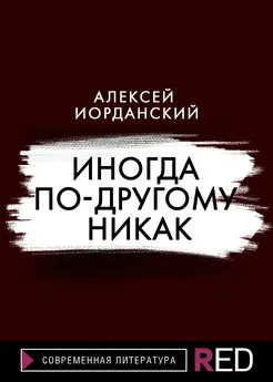 Алексей Иорданский - Иногда по-другому никак