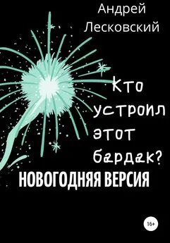 Андрей Лесковский - Кто устроил этот бардак? Новогодняя версия