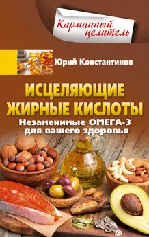 Юрий Константинов - Исцеляющие жирные кислоты. Незаменимые омега-3, -6, -9 для вашего здоровья