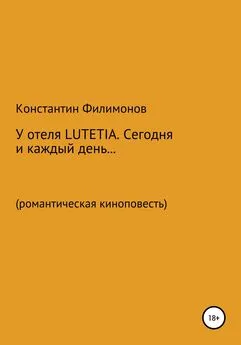 Константин Филимонов - У отеля LUTETIA. Сегодня и каждый день… Романтическая киноповесть