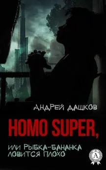 Андрей Дашков - Homo Super, или Рыбка-бананка ловится плохо