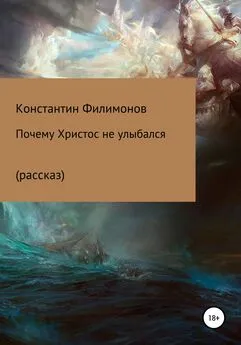 Константин Филимонов - Почему Христос не улыбался (рассказ)