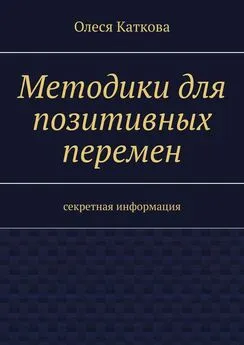 Олеся Каткова - Методики для позитивных перемен. Секретная информация