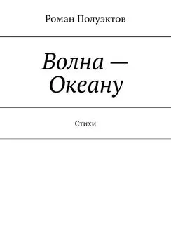 Роман Полуэктов - Волна – Океану. Стихи