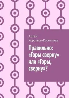 Артём Коротков-Короткова - Правильно: «Горы сверну» или «Горы, сверну»?