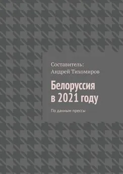 Андрей Тихомиров - Белоруссия в 2021 году. По данным прессы