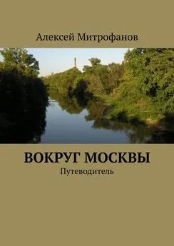 Алексей Митрофанов - Вокруг Москвы. Путеводитель