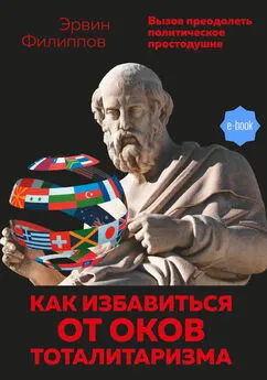 Эрвин Филиппов - Как избавиться от оков тоталитаризма. Вызов преодолеть политическое простодушие