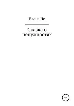 Елена Че - Сказка о ненужностях