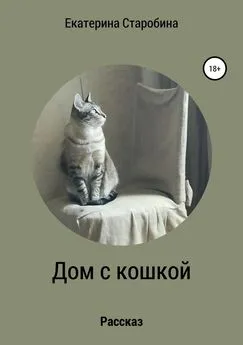 Екатерина Старобина - Дом с кошкой