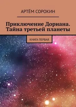 Артём Сорокин - Приключение Дориана. Тайна третьей планеты. Книга первая