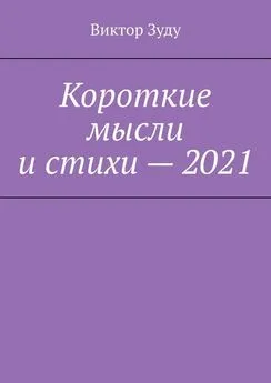 Виктор Зуду - Короткие мысли и стихи – 2021