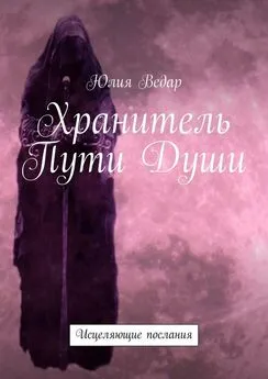 Юлия Ведар - Хранитель Пути Души. Исцеляющие послания