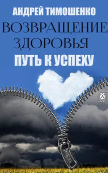 Андрей Тимошенко - Возвращение здоровья. Путь к успеху