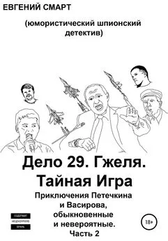 Евгений Смарт - Дело 29. Гжеля. Тайная Игра. Приключения Петечкина и Васирова, обыкновенные и невероятные (юмористический шпионский детектив). Часть 2