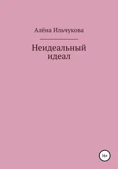 Алёна Ильчукова - Неидеальный идеал