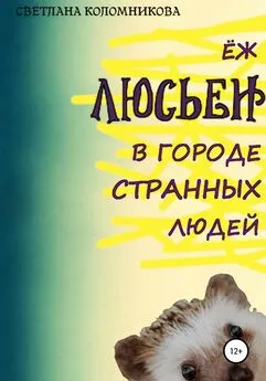 Светлана Коломникова - Ёж Люсьен в городе странных людей