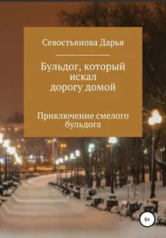 Дарья Севостьянова - Бульдог, который искал дорогу домой