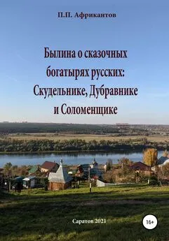 Пётр Африкантов - Былина о сказочных богатырях русских Скудельнике, Дубравнике и Соломенщике