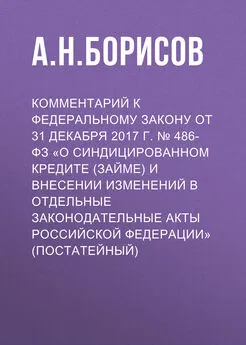 Александр Борисов - Комментарий к Федеральному закону от 31 декабря 2017 г. № 486-ФЗ «О синдицированном кредите (займе) и внесении изменений в отдельные законодательные акты Российской Федерации» (постатейный)