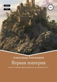 Александр Емельянов - Первая империя. Книга 13. Паладин Веры: Долгий путь до Аландона. Том 1