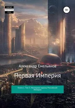 Александр Емельянов - Первая империя. Книга 1. Том 3. Наследник короны Российской Империи