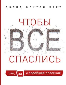 Дэвид Бентли Харт - Чтобы все спаслись. Рай, ад и всеобщее спасение