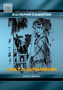 Валерий Сабитов - Фата Времени. Цикл «На земле и в небесах». Книга первая