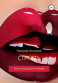 Николай Игнатков - Страсть. Книга двадцать вторая