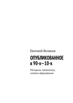 Евгений Беляков - Опубликованное в 90-х—10-х. Методика, математика, система образования