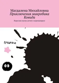 Магдалена Михайловна - Приключения микробика Ковида. Взрослая сказка детям о коронавирусе