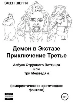 Эжен Шегги - Демон в экстазе. Приключение третье. Азбука струнного петтинга, или Три медведям