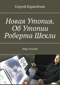 Сергей Карнейчик - Новая Утопия. Об Утопии Роберта Шекли. Мир Утопий