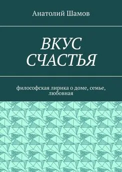 Анатолий Шамов - Вкус счастья. Философская лирика о доме, семье, любовная