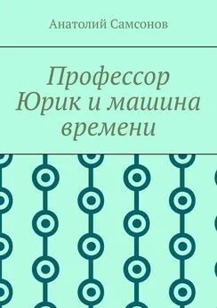 Анатолий Самсонов - Профессор Юрик и машина времени