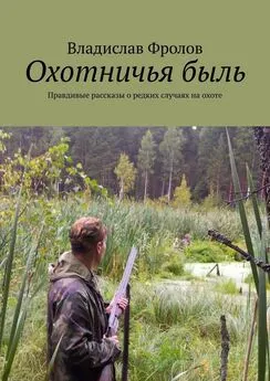 Владислав Фролов - Охотничья быль. Правдивые рассказы о редких случаях на охоте